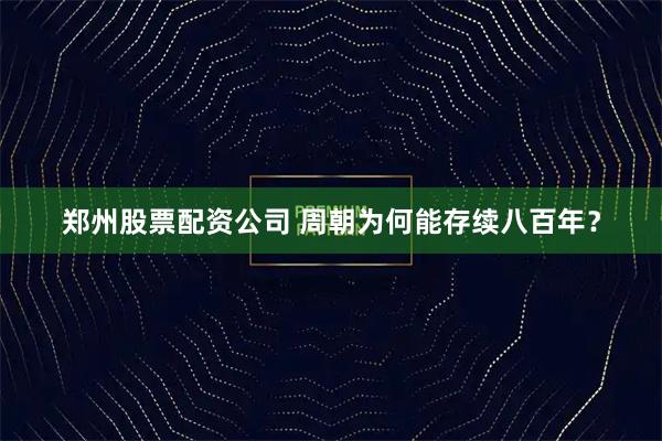 郑州股票配资公司 周朝为何能存续八百年？