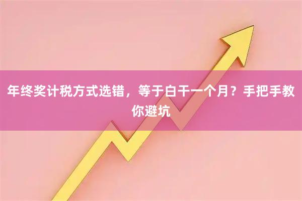 年终奖计税方式选错，等于白干一个月？手把手教你避坑